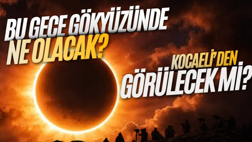 Bu gece gökyüzünde ne olacak? Kocaeli’den görülecek mi?