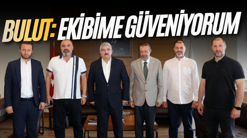 Bulut: Ekibime güveniyorum