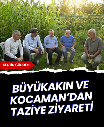 Büyükakın ve Kocaman’dan taziye ziyareti