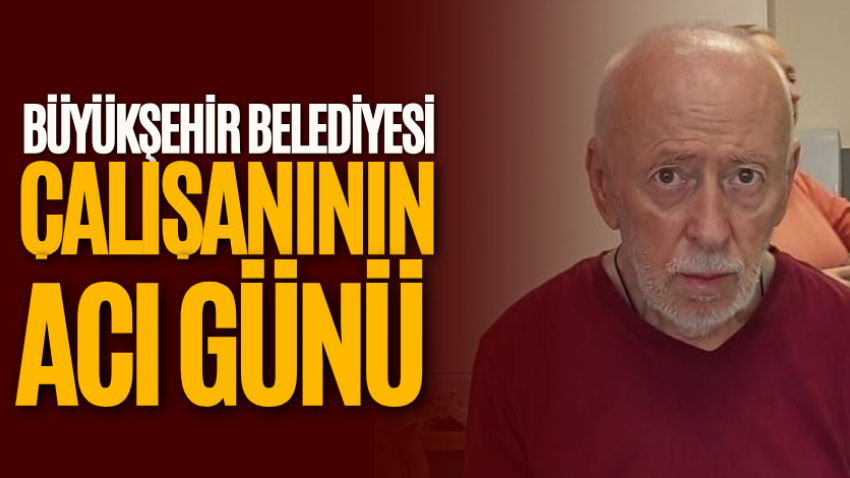 Büyükşehir Belediyesi çalışanının acı günü