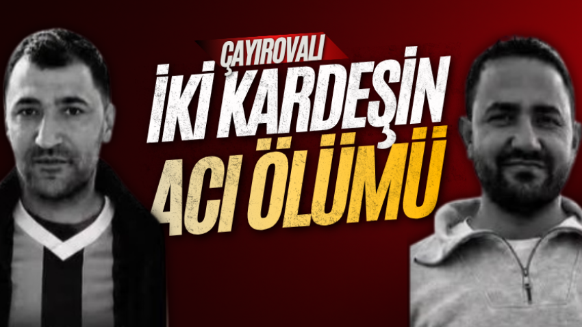 Çayırovalı iki kardeşin acı ölümü