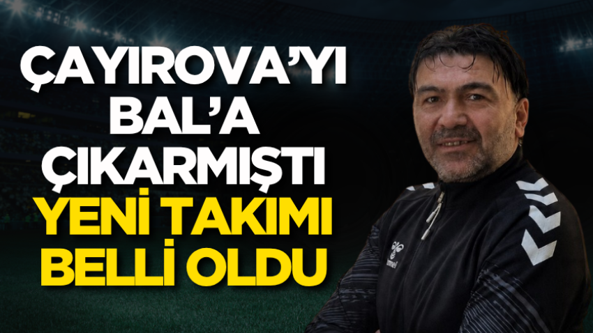 Çayırova’yı BAL’a çıkarmıştı yeni takımı belli oldu