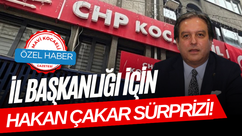 CHP il başkanlığı için Hakan Çakar sürprizi!