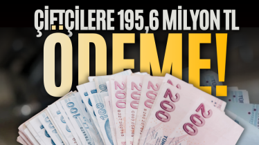 Çiftçilere 195,6 milyon TL ödeme!
