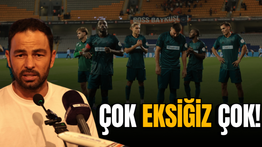 Çok eksiğiz çok!