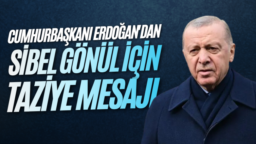 Cumhurbaşkanı Erdoğan'dan Sibel Gönül için taziye mesajı