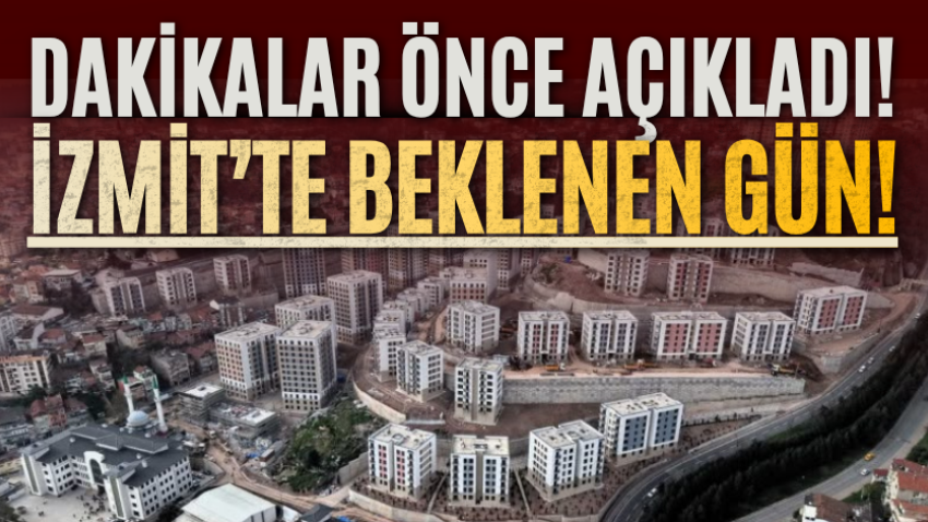 Dakikalar önce açıkladı! İzmit’te beklenen gün!