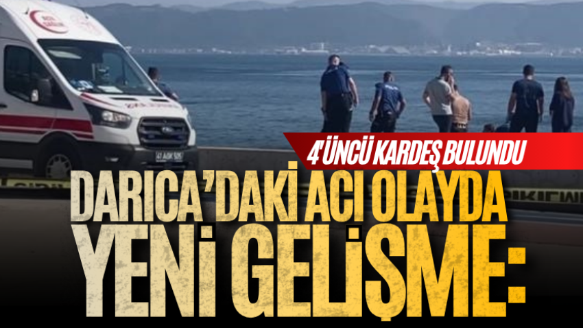 Darıca’daki acı olayda yeni gelişme: 4'üncü kardeş bulundu