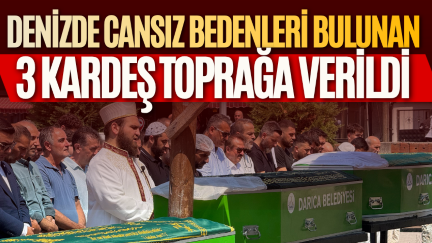 Denizde cansız bedenleri bulunan 3 kardeş toprağa verildi