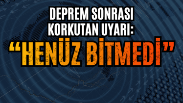 Deprem sonrası korkutan uyarı: “Henüz bitmedi”