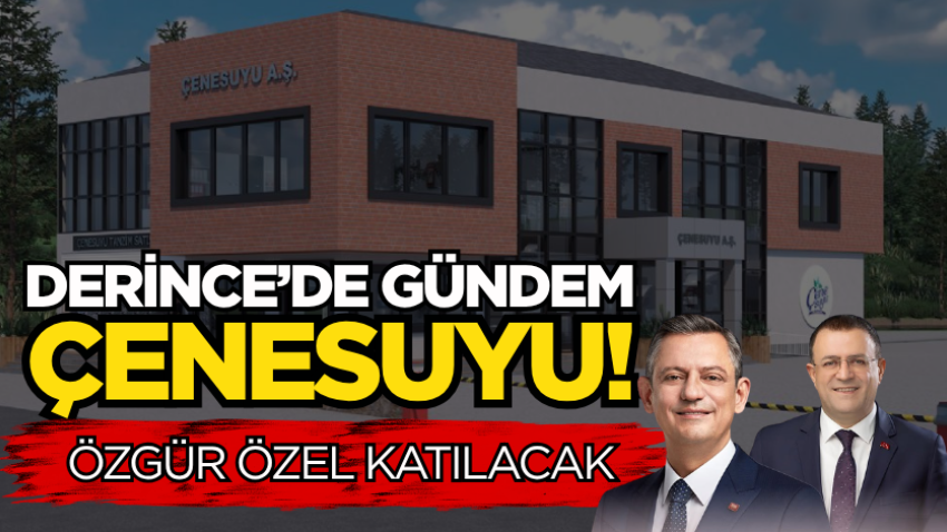 Derince’de gündem Çenesuyu! Özgür Özel katılacak
