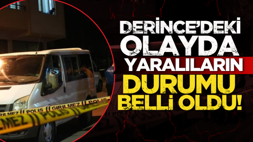 Derince’deki olayda yaralıların durumu belli oldu! 