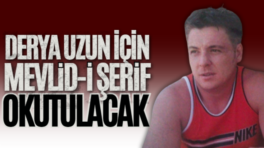 Derya Uzun için mevlid-i Şerif okutulacak