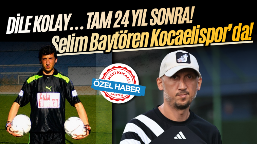 Dile kolay… Tam 24 yıl sonra! Selim Baytören Kocaelispor’da!