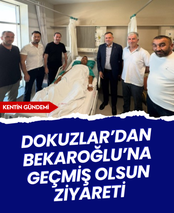 Dokuzlar’dan Bekaroğlu’na geçmiş olsun ziyareti