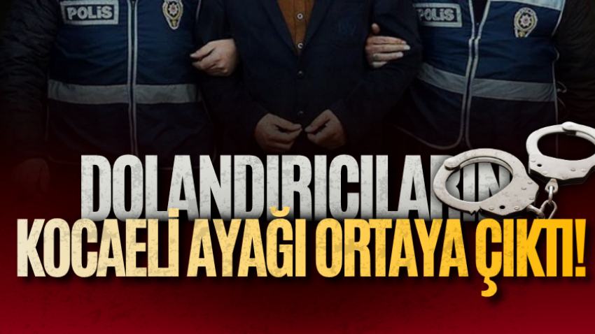 Dolandırıcıların Kocaeli ayağı ortaya çıktı!