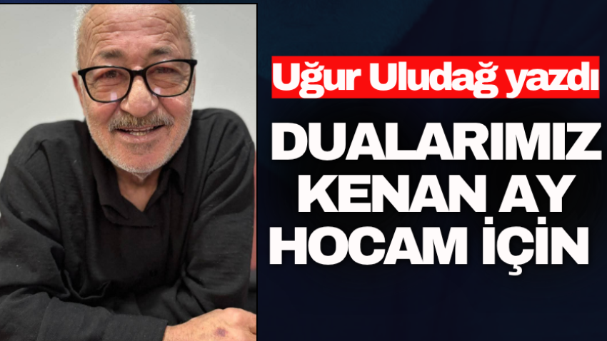 Dualarımız Kenan Ay Hocam için 