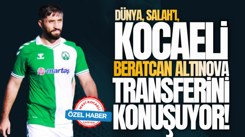Dünya, Salah’ı, Kocaeli Beratcan Altınova transferini konuşuyor!