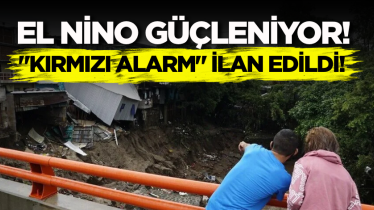 El Nino güçleniyor! "Kırmızı alarm" ilan edildi!