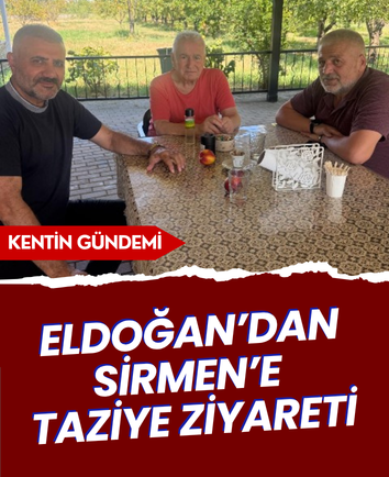 Eldoğan’dan Sirmen’e taziye ziyareti