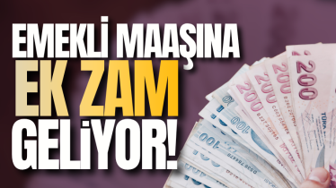 Emekli maaşına ek zam geliyor!