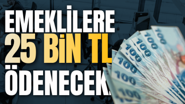 Emeklilere 25 bin TL ödenecek!