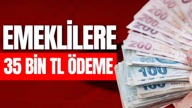 Emeklilere 35 bin TL ödeme!