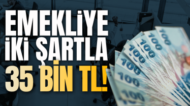 Emekliye iki şartla 35 bin TL!