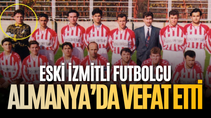 Eski İzmitli futbolcu Almanya’da vefat etti