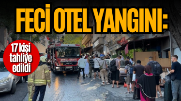 Feci otel yangını: 17 kişi tahliye edildi