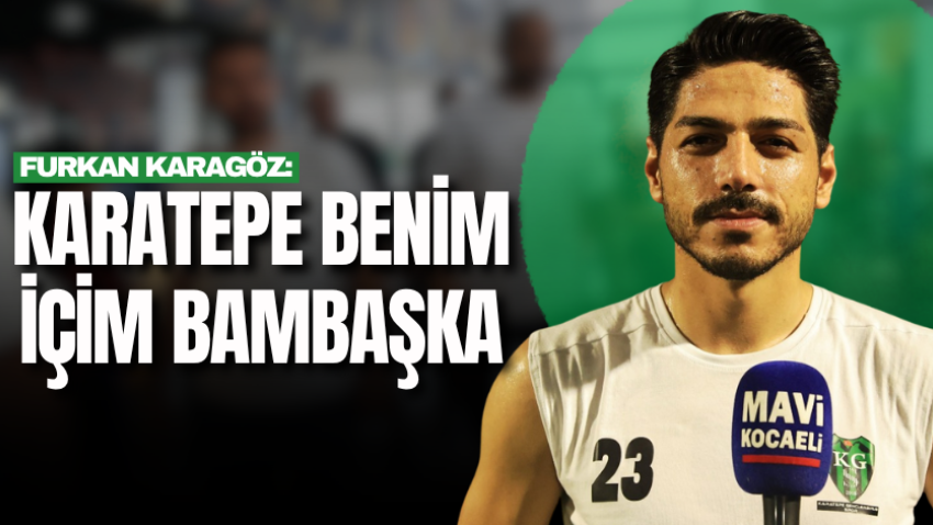 Furkan Karagöz: Karatepe benim içim bambaşka