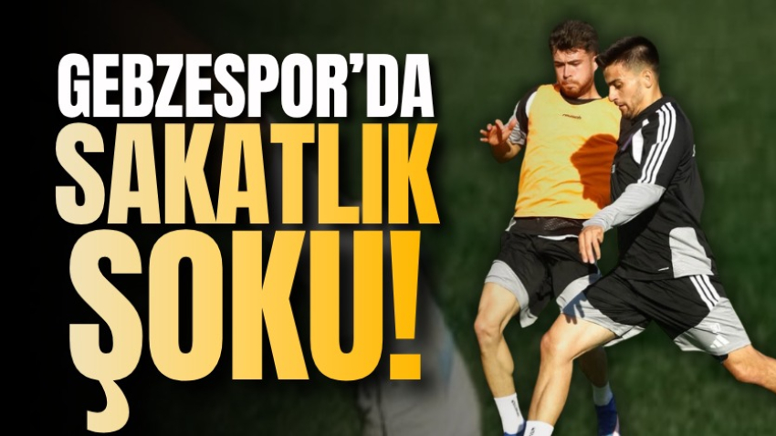 Gebzespor’da sakatlık şoku!