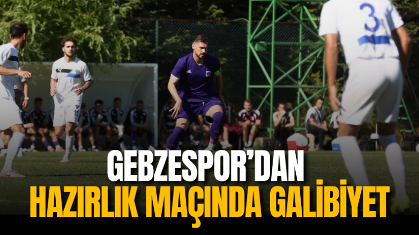 Gebzespor’dan hazırlık maçında galibiyet