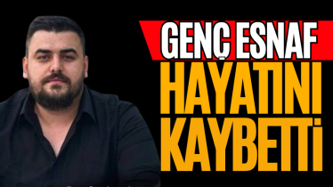 Genç esnaf hayatını kaybetti