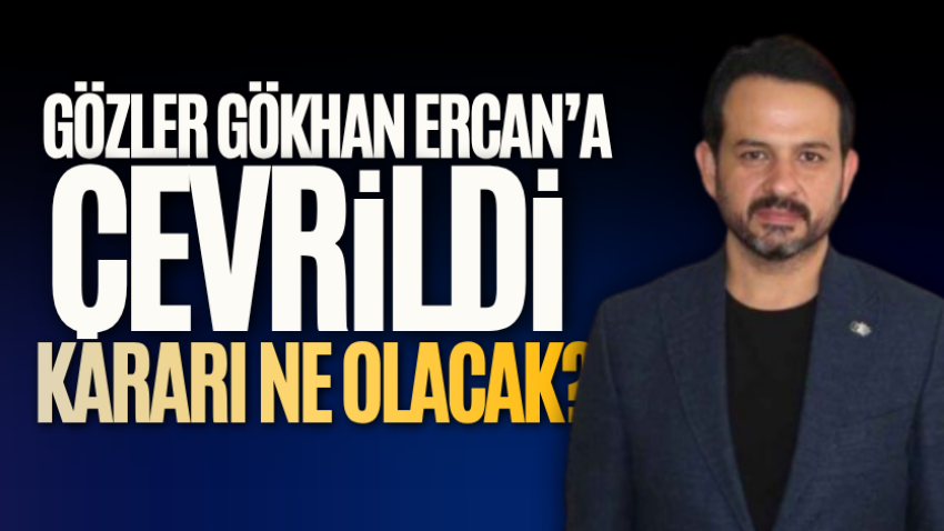 Gözler Gökhan Ercan’a çevrildi: Kararı ne olacak? 
