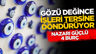 Gözü değince işleri tersine döndürüyor: Nazarı güçlü 4 burç