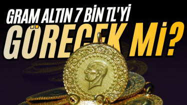 Gram altın 7 bin TL'yi görecek mi?