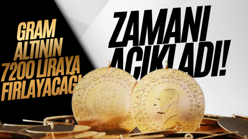 Gram altının 7200 liraya fırlayacağı zamanı açıkladı!