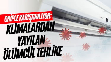 Griple karıştırılıyor: Klimalardan yayılan ölümcül tehlike