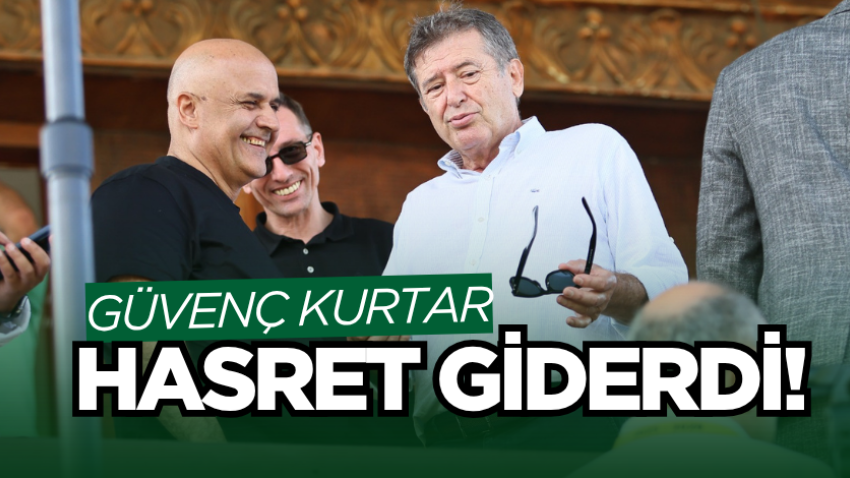 Güvenç Kurtar hasret giderdi! 