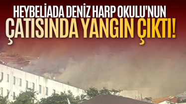 Heybeliada Deniz Harp Okulu'nun çatısında yangın çıktı!