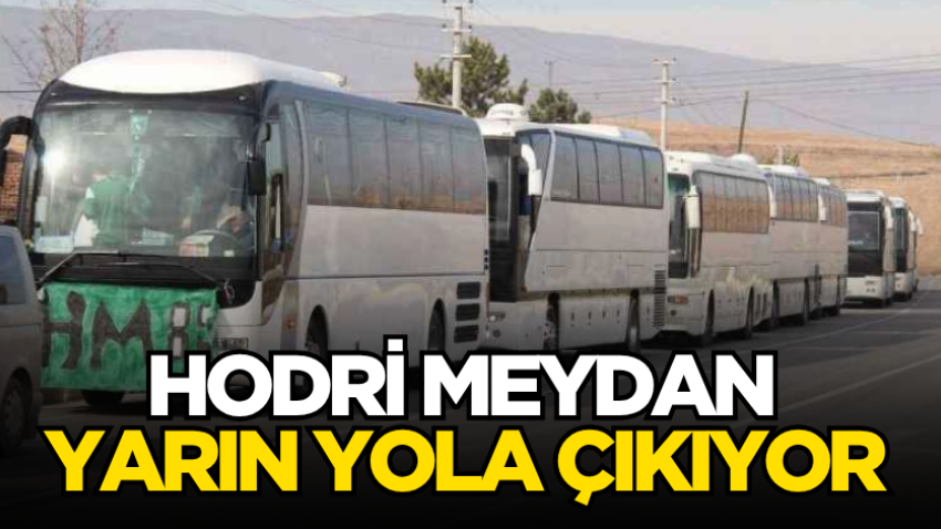 Hodri Meydan yarın yola çıkıyor 