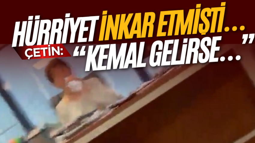 Hürriyet inkar etmişti… Çetin: “Kemal gelirse…”