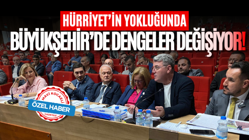 Hürriyet’in yokluğunda Büyükşehir meclisinde dengeler değişiyor!