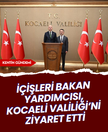 İçişleri Bakan Yardımcısı, Kocaeli Valiliği’ni ziyaret etti