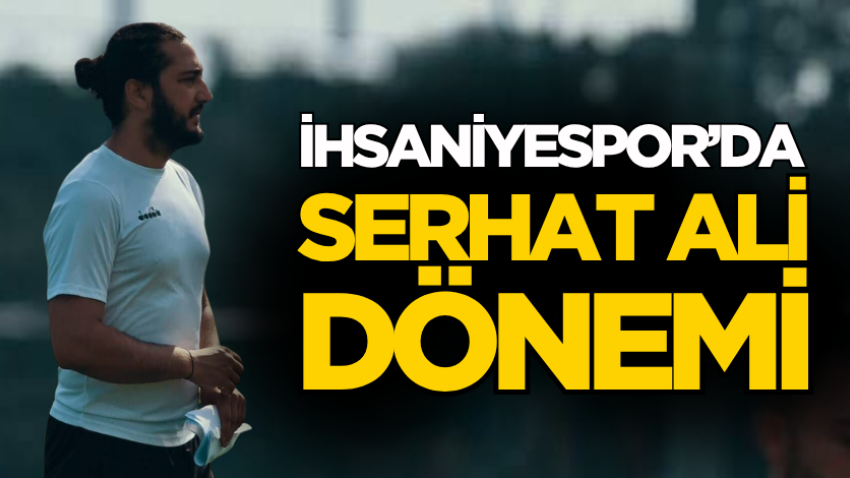 İhsaniyespor’da Serhat Ali dönemi