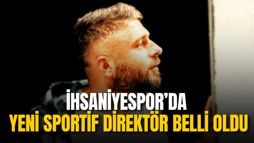 İhsaniyespor’da yeni sportif direktör belli oldu