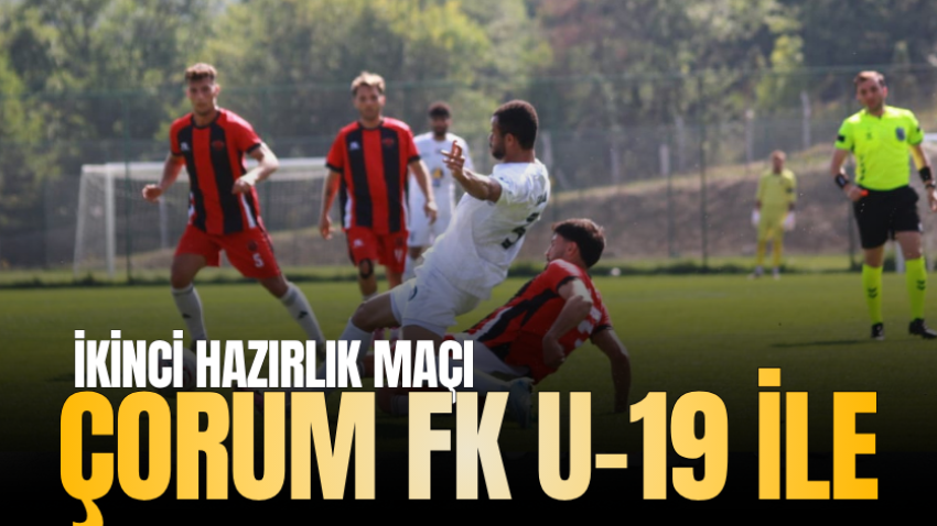 İkinci hazırlık maçı Çorum FK U-19 ile