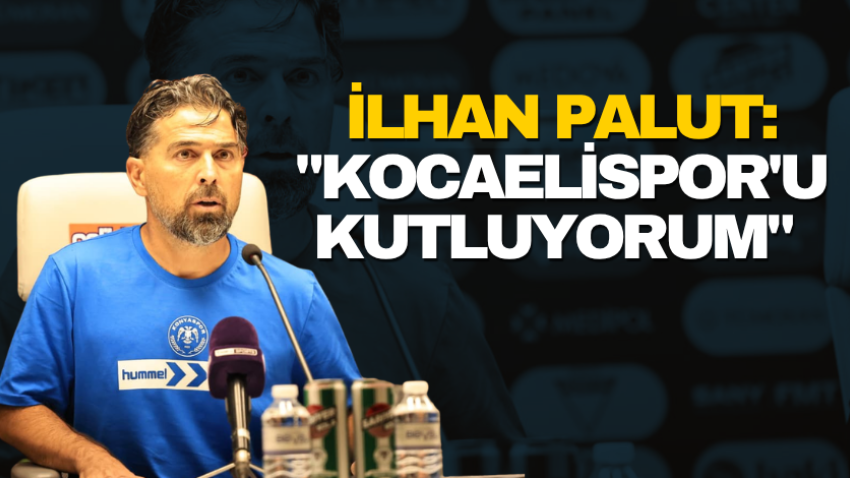 İlhan Palut: "Kocaelispor'u kutluyorum" 