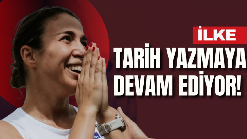 İlke tarih yazmaya devam ediyor!